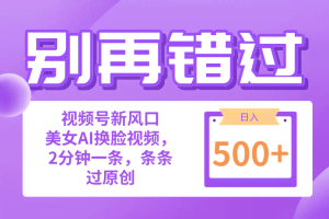 (10473期)别再错过!小白也能做的视频号赛道新风口,美女视频一键创作,日入500+