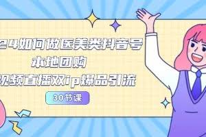 (10496期)2024医美如何做医美类抖音号,本地团购、短视频直播双ip爆品引流-30节