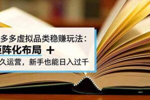 （16480期）拼多多虚拟品类稳赚玩法：矩阵化布局 + 长久运营，新手也能日入过千